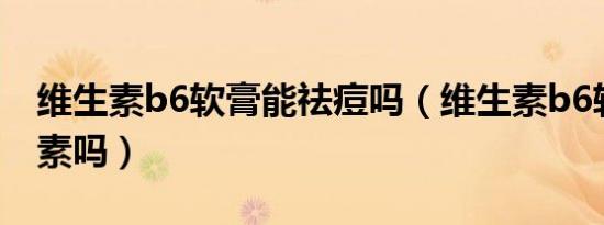 维生素b6软膏能祛痘吗（维生素b6软膏有激素吗）