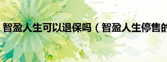 智盈人生可以退保吗（智盈人生停售的原因）