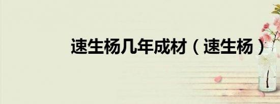 速生杨几年成材（速生杨）