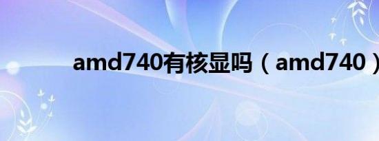 amd740有核显吗（amd740）