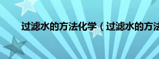 过滤水的方法化学（过滤水的方法）