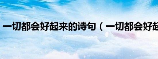 一切都会好起来的诗句（一切都会好起来的）