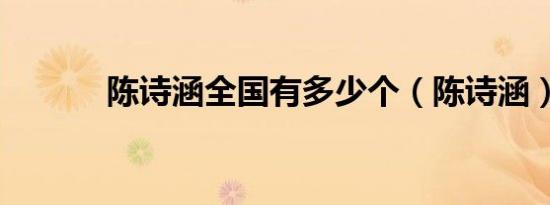 陈诗涵全国有多少个（陈诗涵）