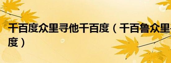 千百度众里寻他千百度（千百鲁众里寻他千百度）