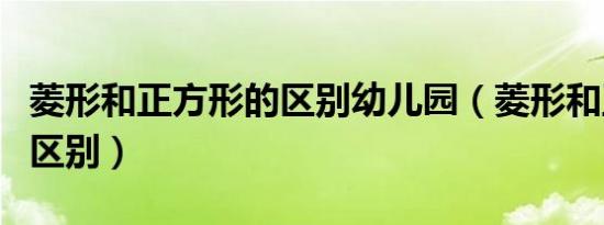 菱形和正方形的区别幼儿园（菱形和正方形的区别）