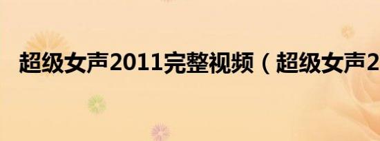 超级女声2011完整视频（超级女声2011）