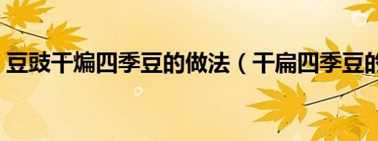 豆豉干煸四季豆的做法（干扁四季豆的做法）