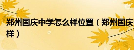 郑州国庆中学怎么样位置（郑州国庆中学怎么样）