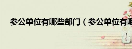 参公单位有哪些部门（参公单位有哪些）
