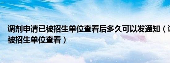 调剂申请已被招生单位查看后多久可以发通知（调剂申请已被招生单位查看）