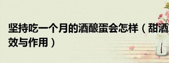 坚持吃一个月的酒酿蛋会怎样（甜酒冲蛋的功效与作用）
