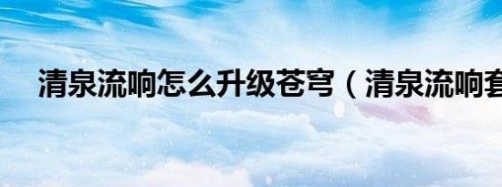 清泉流响怎么升级苍穹（清泉流响套装）