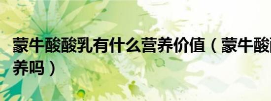 蒙牛酸酸乳有什么营养价值（蒙牛酸酸乳有营养吗）