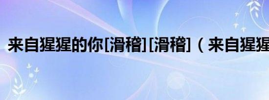 来自猩猩的你[滑稽][滑稽]（来自猩猩的你）