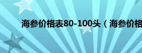 海参价格表80-100头（海参价格）