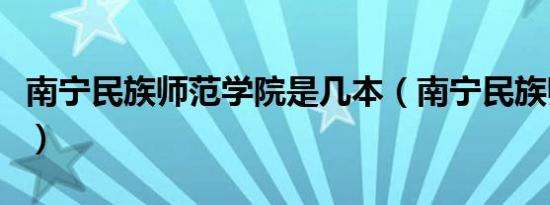 南宁民族师范学院是几本（南宁民族师范学院）