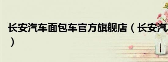 长安汽车面包车官方旗舰店（长安汽车面包车）