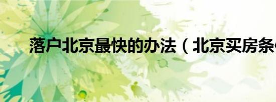 落户北京最快的办法（北京买房条件）