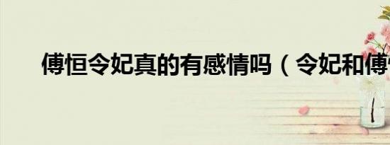 傅恒令妃真的有感情吗（令妃和傅恒）