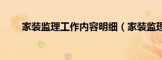 家装监理工作内容明细（家装监理）