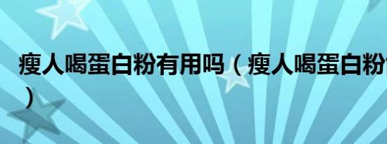 瘦人喝蛋白粉有用吗（瘦人喝蛋白粉能增肥吗）
