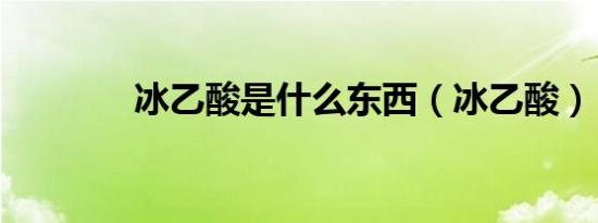 冰乙酸是什么东西（冰乙酸）