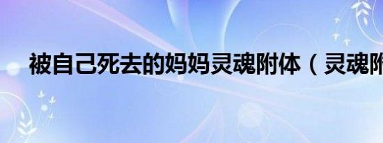 被自己死去的妈妈灵魂附体（灵魂附体）