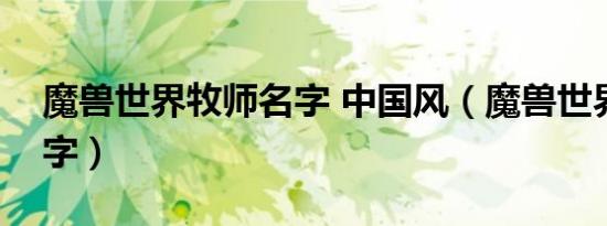魔兽世界牧师名字 中国风（魔兽世界牧师名字）