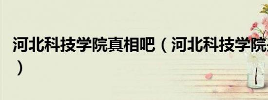 河北科技学院真相吧（河北科技学院是假大学）
