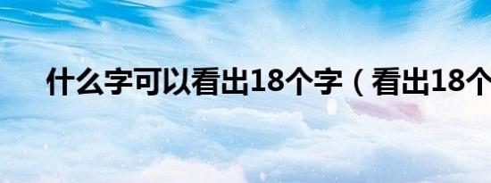 什么字可以看出18个字（看出18个字）