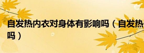 自发热内衣对身体有影响吗（自发热内衣有用吗）