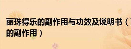 丽珠得乐的副作用与功效及说明书（丽珠得乐的副作用）