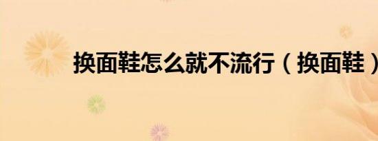 换面鞋怎么就不流行（换面鞋）