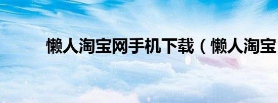 懒人淘宝网手机下载（懒人淘宝）