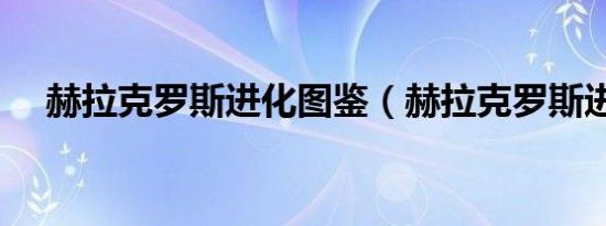 赫拉克罗斯进化图鉴（赫拉克罗斯进化）