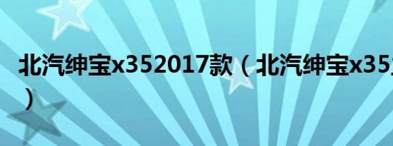 北汽绅宝x352017款（北汽绅宝x35主要毛病）
