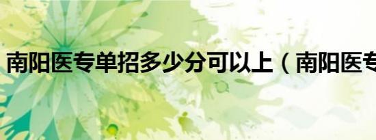 南阳医专单招多少分可以上（南阳医专单招）