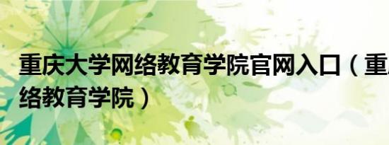 重庆大学网络教育学院官网入口（重庆大学网络教育学院）