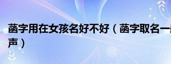 菡字用在女孩名好不好（菡字取名一般读第几声）