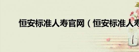 恒安标准人寿官网（恒安标准人寿）