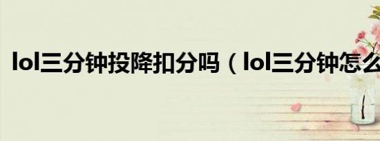 lol三分钟投降扣分吗（lol三分钟怎么投降）