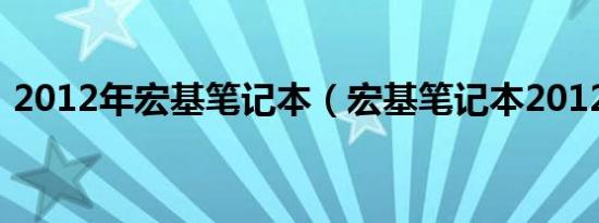 2012年宏基笔记本（宏基笔记本2012新款）