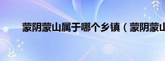 蒙阴蒙山属于哪个乡镇（蒙阴蒙山）