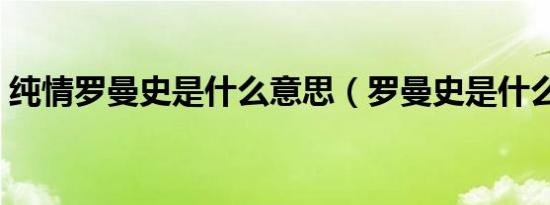 纯情罗曼史是什么意思（罗曼史是什么意思）