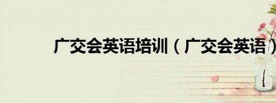 广交会英语培训（广交会英语）