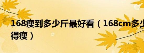 168瘦到多少斤最好看（168cm多少斤会显得瘦）