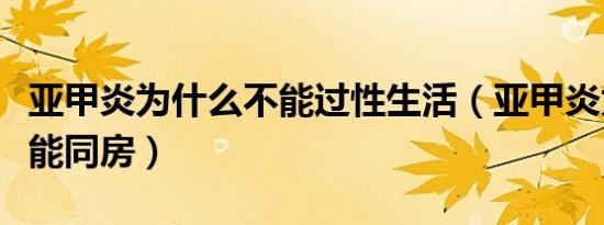 亚甲炎为什么不能过性生活（亚甲炎为什么不能同房）