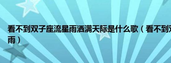 看不到双子座流星雨洒满天际是什么歌（看不到双子座流星雨）