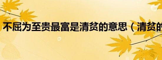 不屈为至贵最富是清贫的意思（清贫的意思）