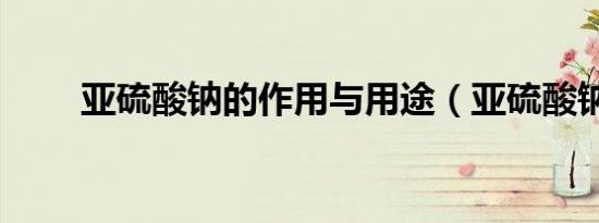 亚硫酸钠的作用与用途（亚硫酸钠）